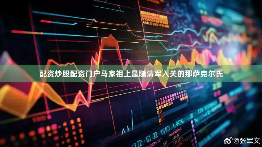 配资炒股配资门户马家祖上是随清军入关的那萨克尔氏