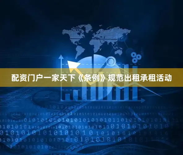 配资门户一家天下《条例》规范出租承租活动
