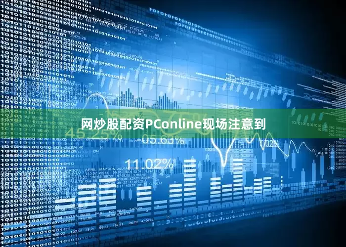 网炒股配资PConline现场注意到