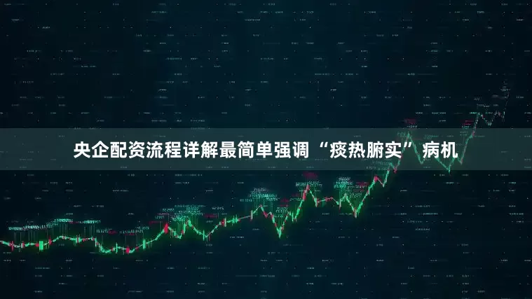 央企配资流程详解最简单强调 “痰热腑实” 病机