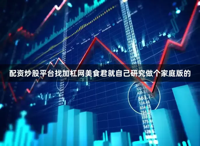 配资炒股平台找加杠网美食君就自己研究做个家庭版的