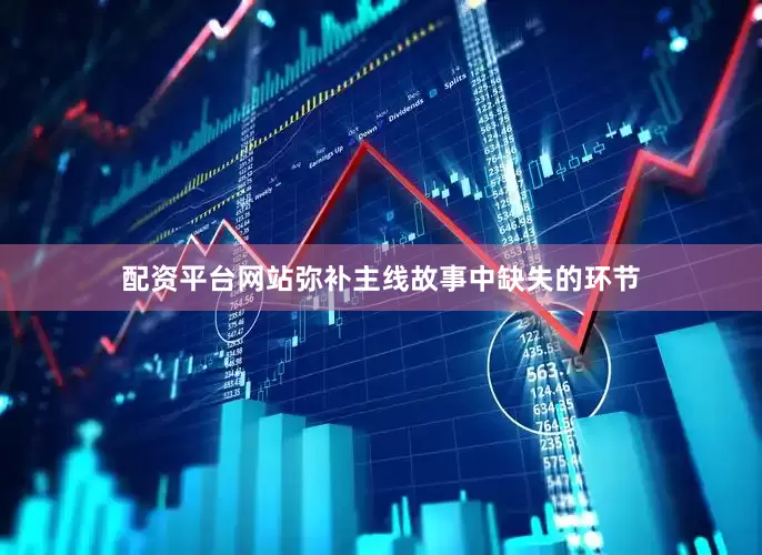 配资平台网站弥补主线故事中缺失的环节